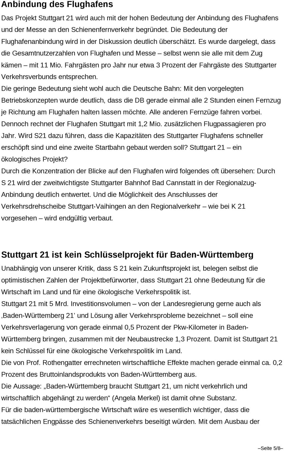 Es wurde dargelegt, dass die Gesamtnutzerzahlen von Flughafen und Messe selbst wenn sie alle mit dem Zug kämen mit 11 Mio.