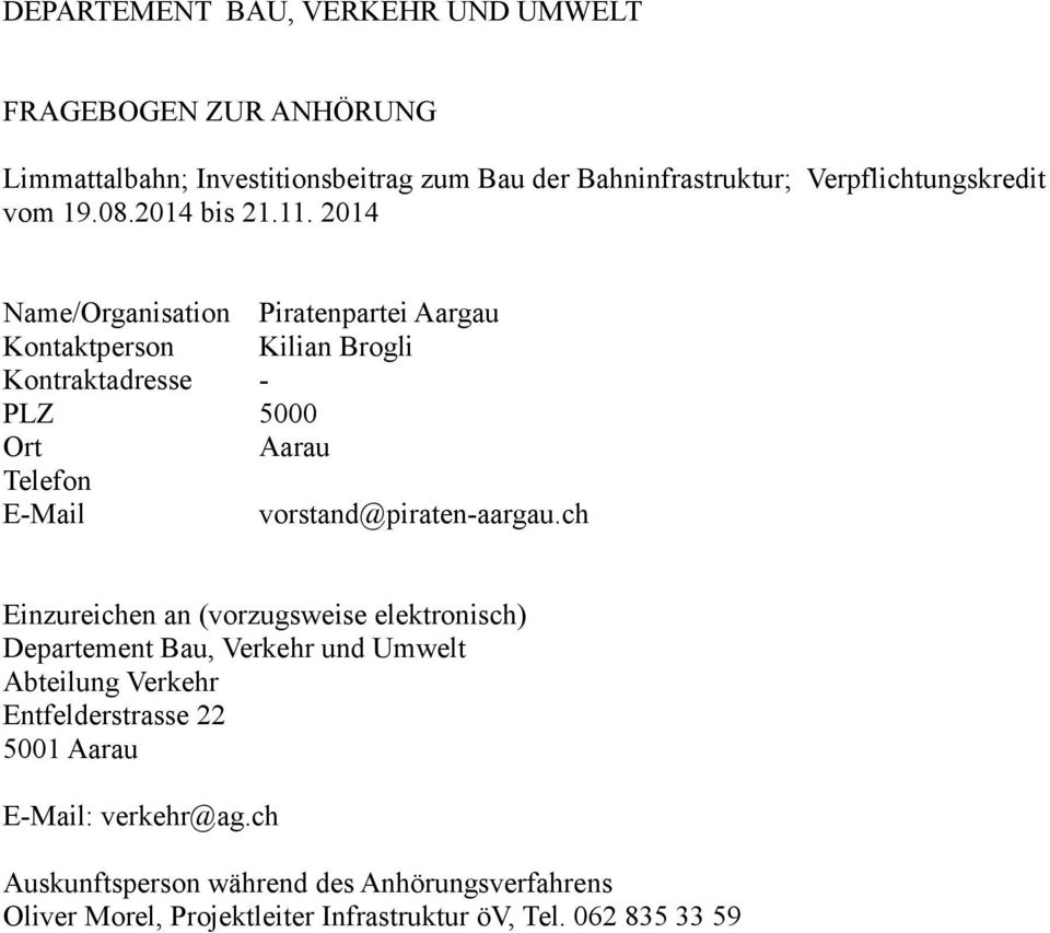 2014 Name/Organisation Piratenpartei Aargau Kontaktperson Kilian Brogli Kontraktadresse - PLZ 5000 Ort Aarau Telefon E-Mail