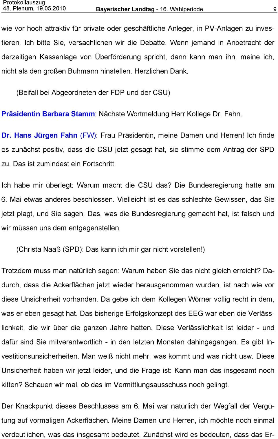 (Beifall bei Abgeordneten der FDP und der CSU) Präsidentin Barbara Stamm: Nächste Wortmeldung Herr Kollege Dr. Fahn. Dr. Hans Jürgen Fahn (FW): Frau Präsidentin, meine Damen und Herren!