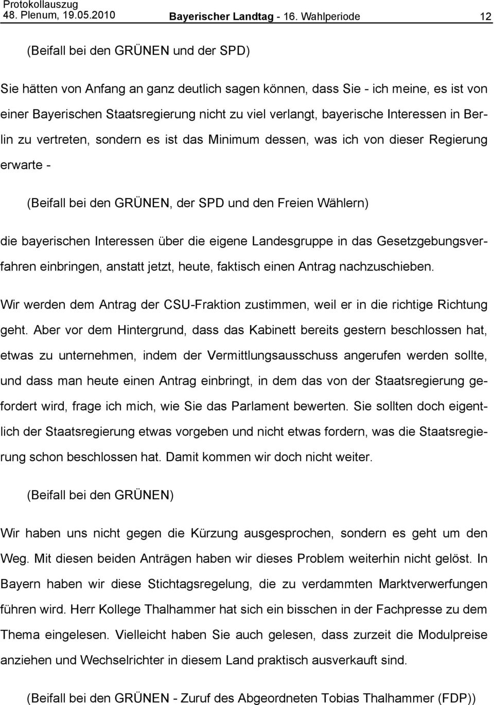 bayerische Interessen in Berlin zu vertreten, sondern es ist das Minimum dessen, was ich von dieser Regierung erwarte (Beifall bei den GRÜNEN, der SPD und den Freien Wählern) die bayerischen