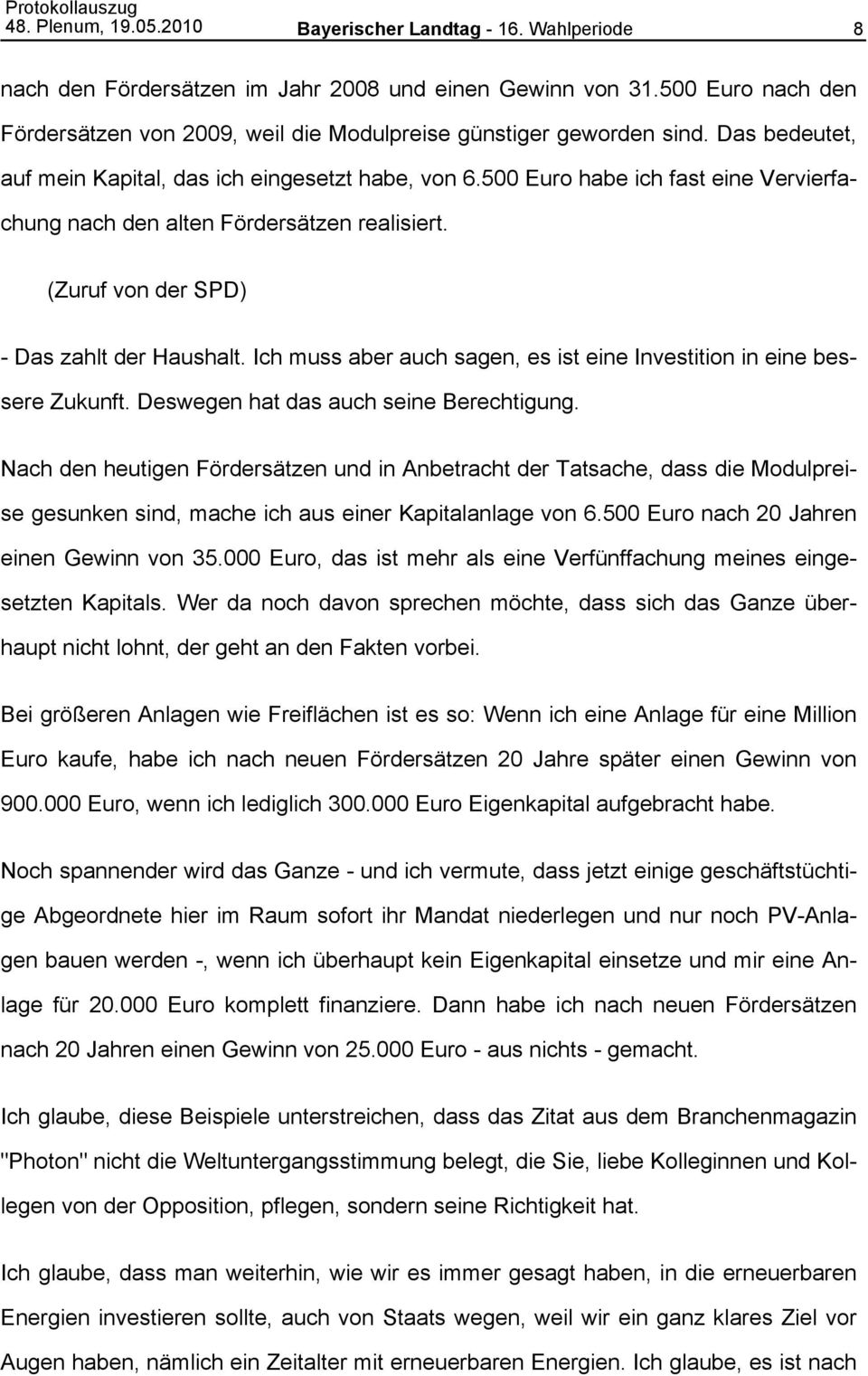 500 Euro habe ich fast eine Vervierfachung nach den alten Fördersätzen realisiert. (Zuruf von der SPD) Das zahlt der Haushalt.