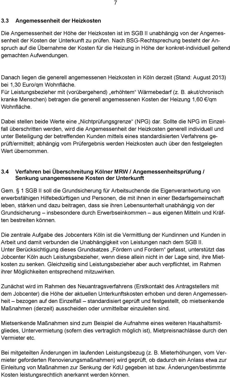 Danach liegen die generell angemessenen Heizkosten in Köln derzeit (Stand: August 2013) bei 1,30 Euro/qm Wohnfläche. Für Leistungsbezieher mit (vorübergehend) erhöhtem Wärmebedarf (z. B.