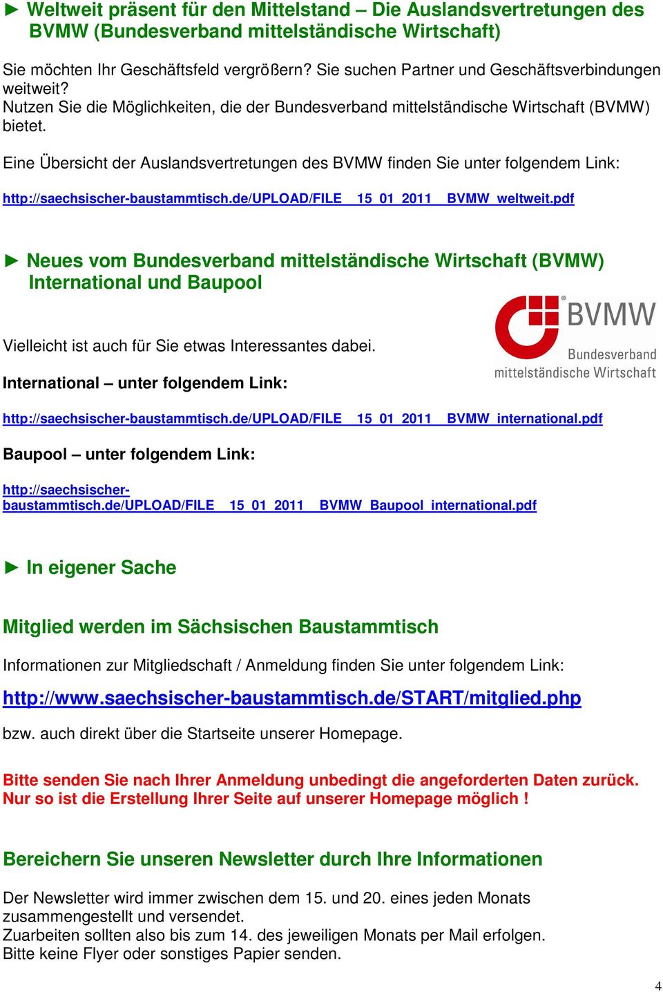 Eine Übersicht der Auslandsvertretungen des BVMW finden Sie unter folgendem Link: http://saechsischer-baustammtisch.de/upload/file 15_01_2011 BVMW_weltweit.