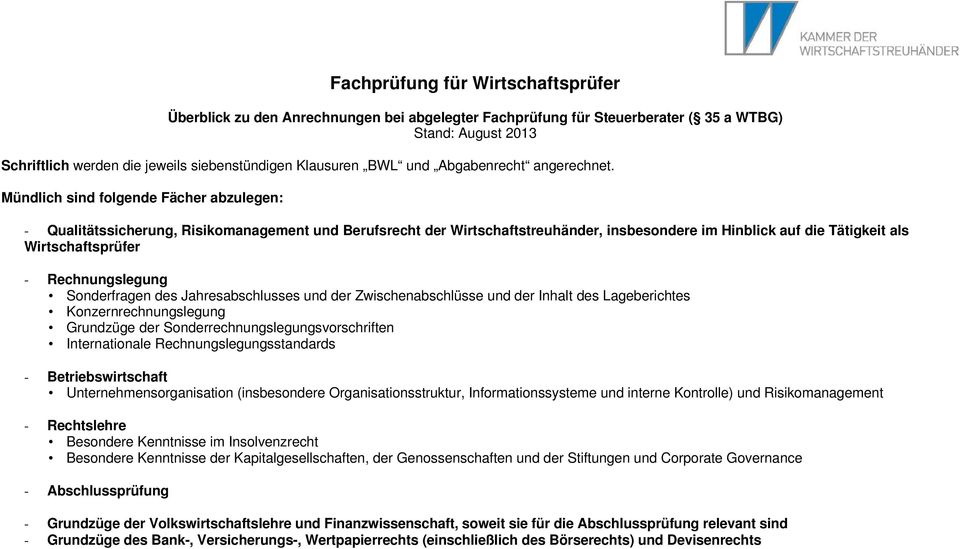 Mündlich sind folgende Fächer abzulegen: - Qualitätssicherung, Risikomanagement und Berufsrecht der Wirtschaftstreuhänder, insbesondere im Hinblick auf die Tätigkeit als Wirtschaftsprüfer -