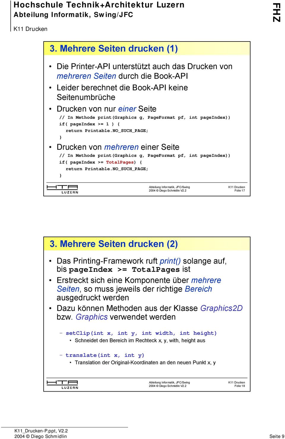 NO_SUCH_PAGE; Drucken von mehreren einer Seite // In Methode print(graphics g, PageFormat pf, int pageindex)) if( pageindex >= TotalPages) { return Printable.NO_SUCH_PAGE; Folie 17 3.