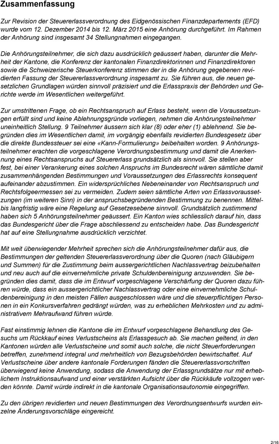 Die Anhörungsteilnehmer, die sich dazu ausdrücklich geäussert haben, darunter die Mehrheit der Kantone, die Konferenz der kantonalen Finanzdirektorinnen und Finanzdirektoren sowie die Schweizerische