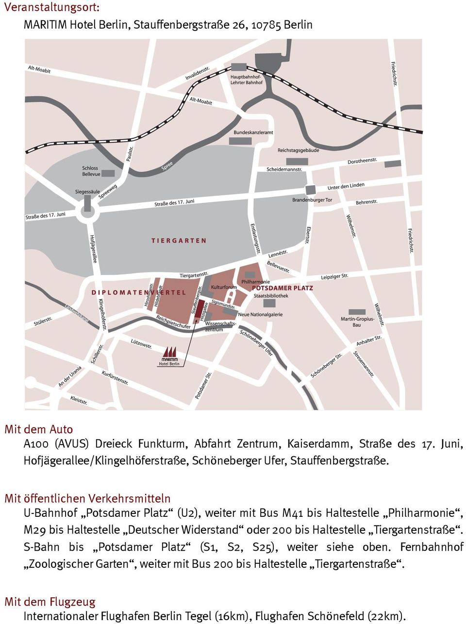 Mit öffentlichen Verkehrsmitteln U-Bahnhof Potsdamer Platz (U2), weiter mit Bus M41 bis Haltestelle Philharmonie, M29 bis Haltestelle Deutscher Widerstand oder 200 bis