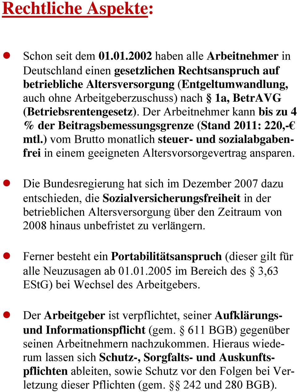 (Betriebsrentengesetz). Der Arbeitnehmer kann bis zu 4 % der Beitragsbemessungsgrenze (Stand 2011: 220,- mtl.