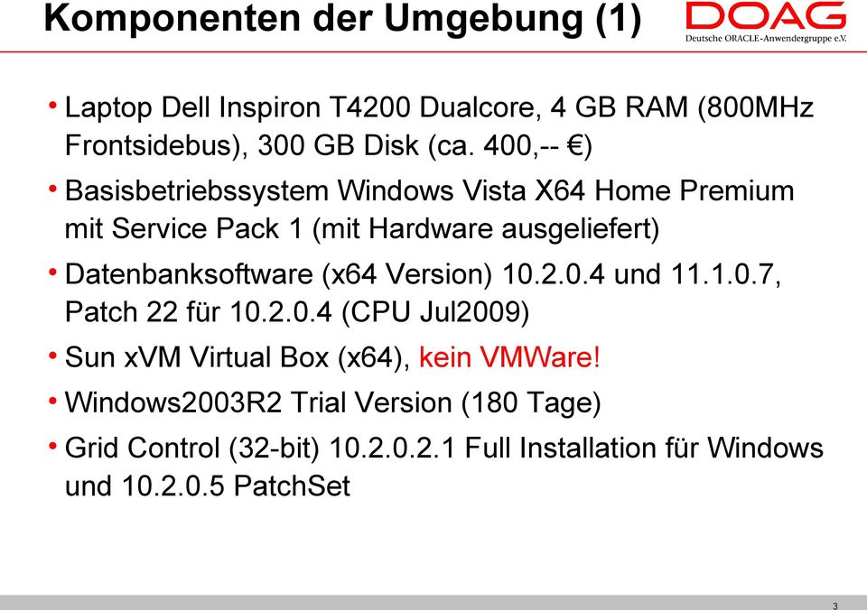 Datenbanksoftware (x64 Version) 10.2.0.4 und 11.1.0.7, Patch 22 für 10.2.0.4 (CPU Jul2009) Sun xvm Virtual Box (x64), kein VMWare!