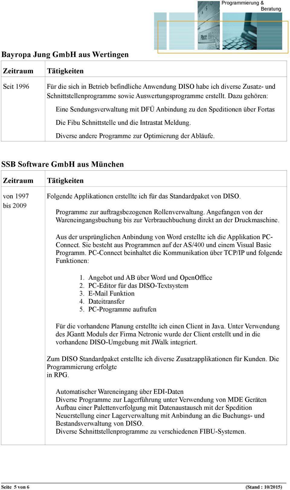 SSB Software GmbH aus München von 1997 bis 2009 Folgende Applikationen erstellte ich für das Standardpaket von DISO. Programme zur auftragsbezogenen Rollenverwaltung.