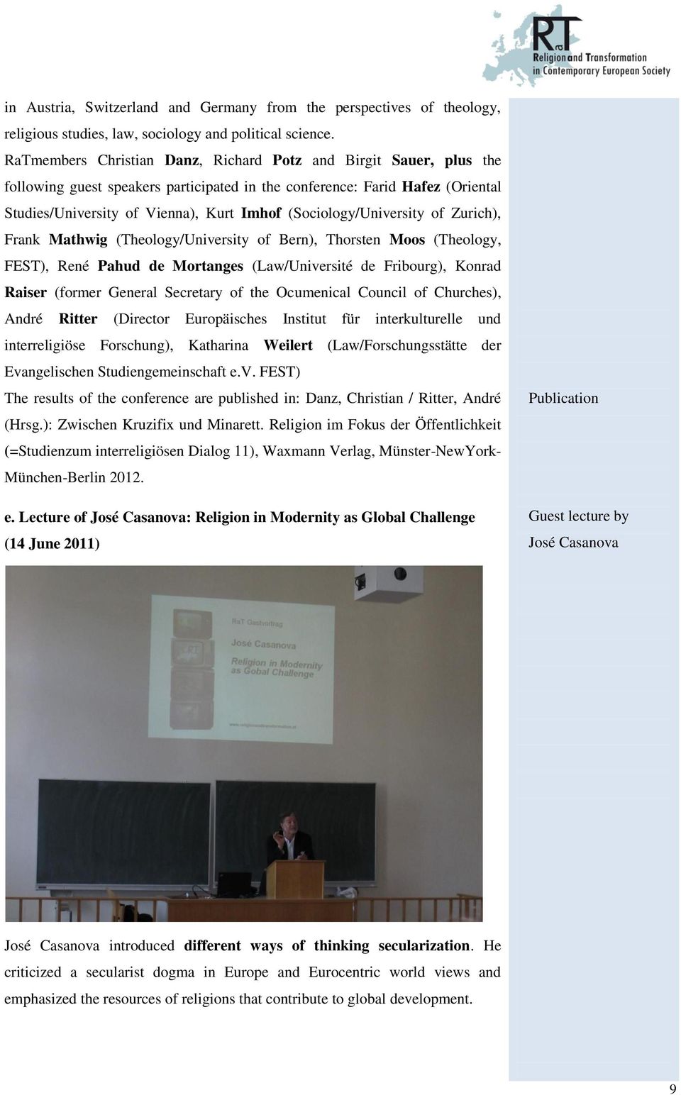 (Sociology/University of Zurich), Frank Mathwig (Theology/University of Bern), Thorsten Moos (Theology, FEST), René Pahud de Mortanges (Law/Université de Fribourg), Konrad Raiser (former General