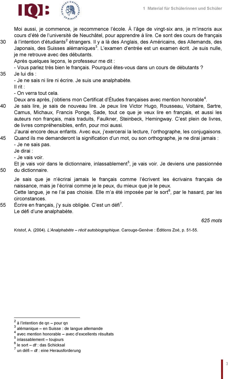 Il y a là des Anglais, des Américains, des Allemands, des Japonais, des Suisses alémaniques 3. L examen d entrée est un examen écrit. Je suis nulle, je me retrouve avec des débutants.