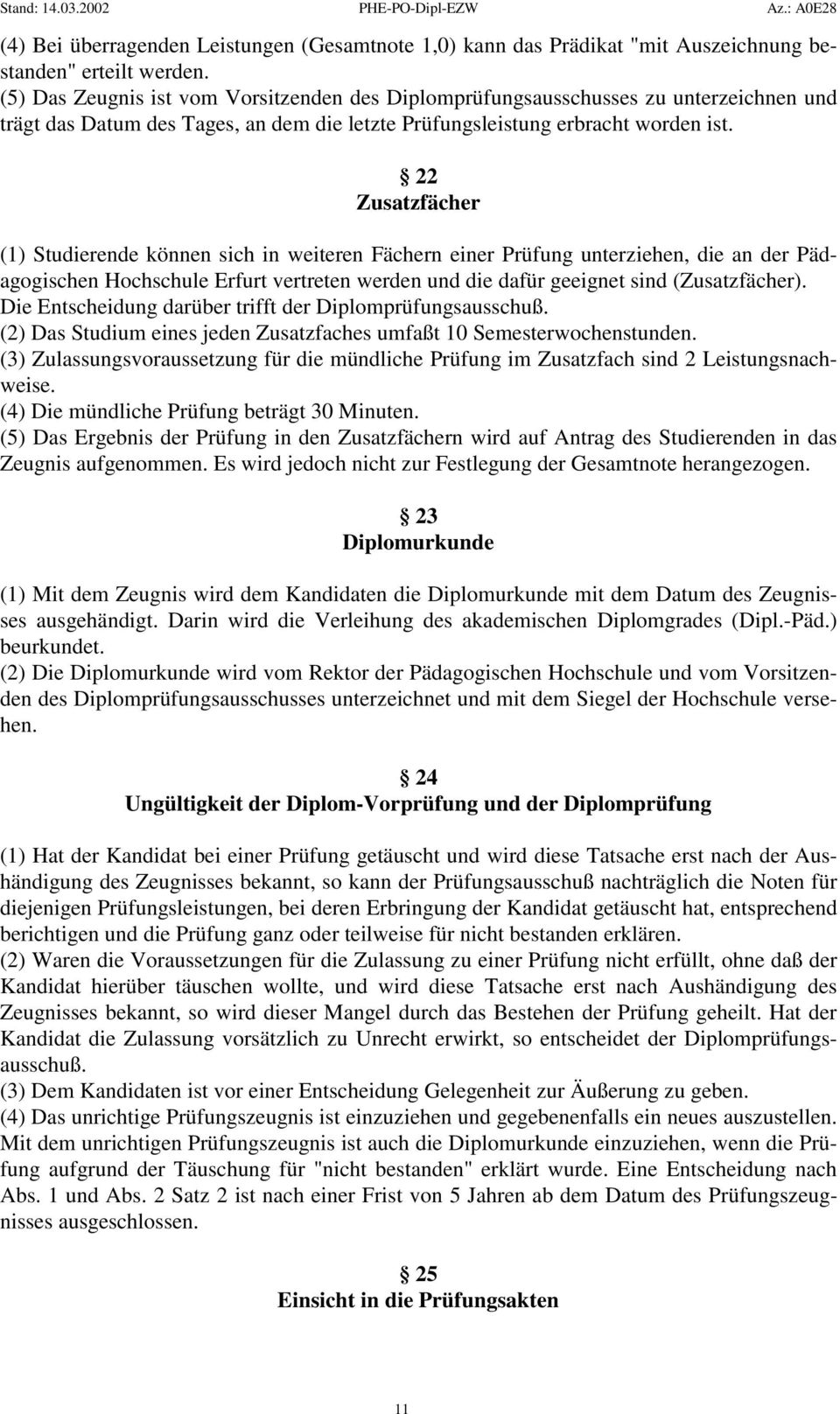 22 Zusatzfächer (1) Studierende können sich in weiteren Fächern einer Prüfung unterziehen, die an der Pädagogischen Hochschule Erfurt vertreten werden und die dafür geeignet sind (Zusatzfächer).