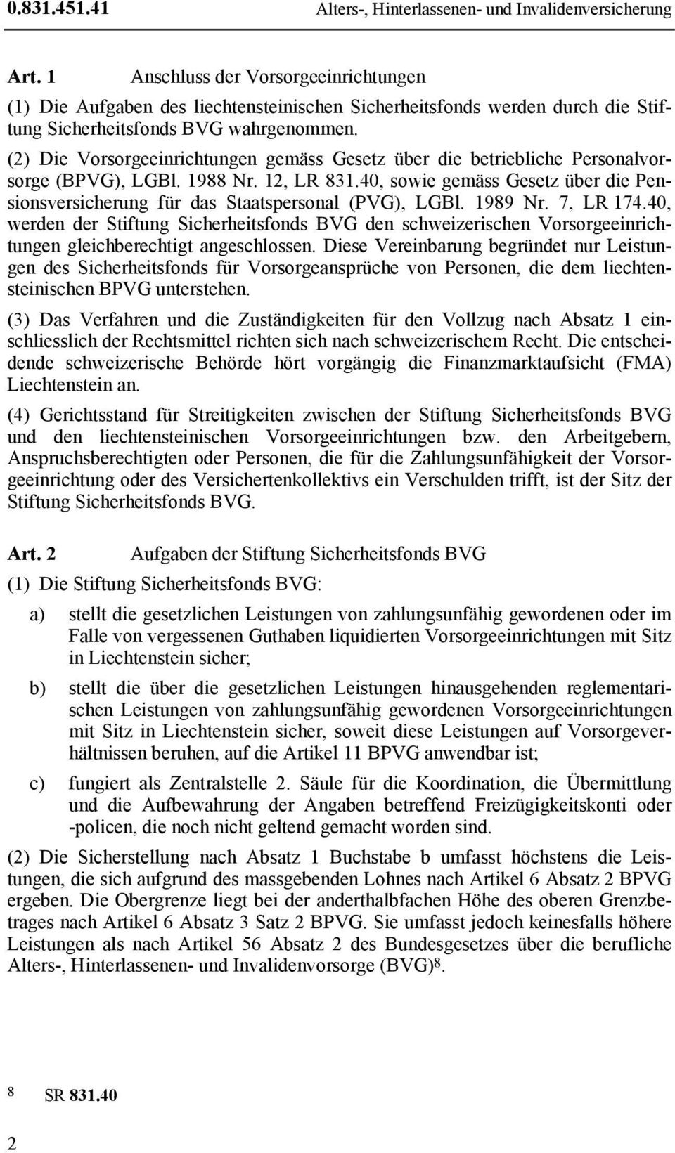 (2) Die Vorsorgeeinrichtungen gemäss Gesetz über die betriebliche Personalvorsorge (BPVG), LGBl. 1988 Nr. 12, LR 831.