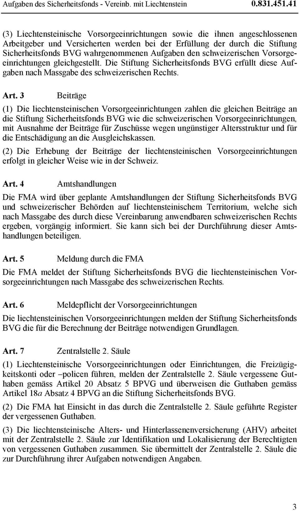 Aufgaben den schweizerischen Vorsorgeeinrichtungen gleichgestellt. Die Stiftung Sicherheitsfonds BVG erfüllt diese Aufgaben nach Massgabe des schweizerischen Rechts. Art.