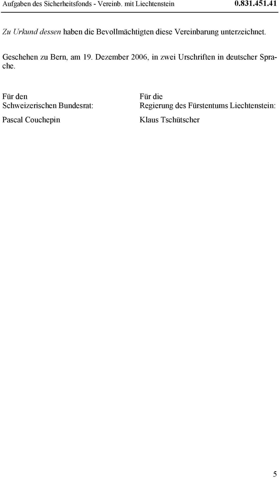 Geschehen zu Bern, am 19. Dezember 2006, in zwei Urschriften in deutscher Sprache.