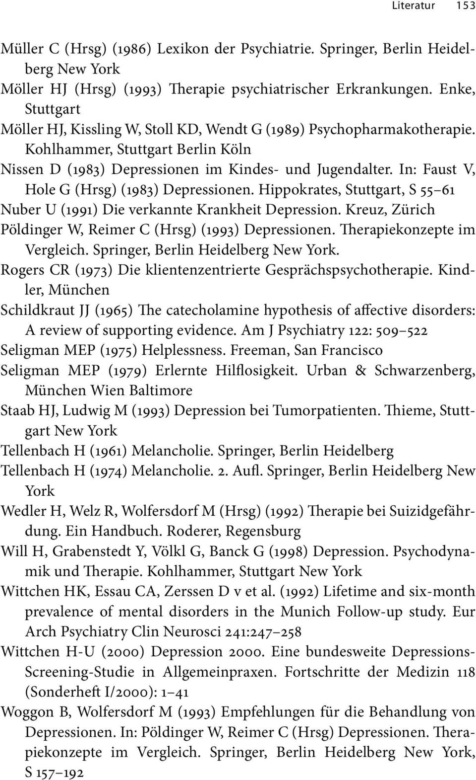 In: Faust V, Hole G (Hrsg) (1983) Depressionen. Hippokrates, Stuttgart, S 55 61 Nuber U (1991) Die verkannte Krankheit Depression. Kreuz, Zürich Pöldinger W, Reimer C (Hrsg) (1993) Depressionen.