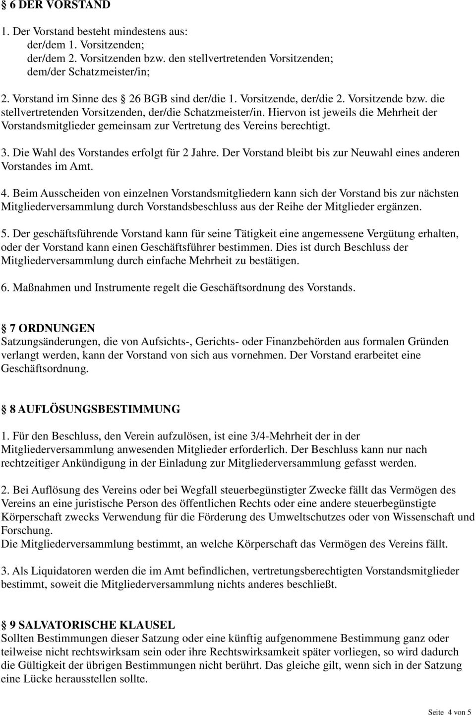 Hiervon ist jeweils die Mehrheit der Vorstandsmitglieder gemeinsam zur Vertretung des Vereins berechtigt. 3. Die Wahl des Vorstandes erfolgt für 2 Jahre.