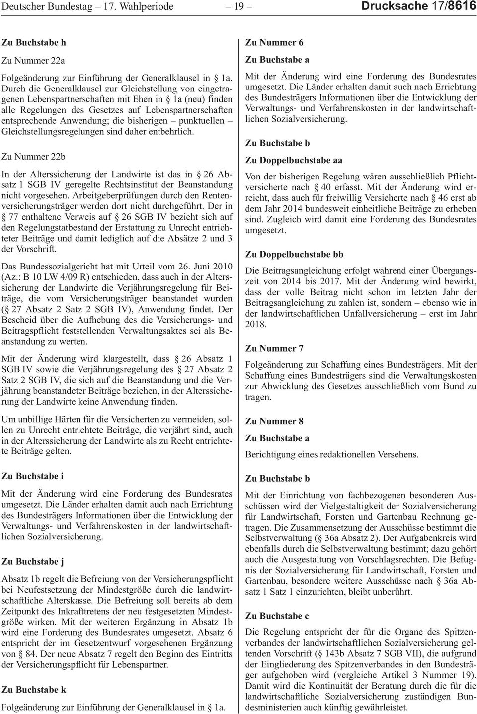 Gleichstellungsregelungen sind daher entbehrlich. Zu Nummer 22b InderAlterssicherungderLandwirteistdasin 26Absatz1SGBIVgeregelteRechtsinstitutderBeanstandung nichtvorgesehen.