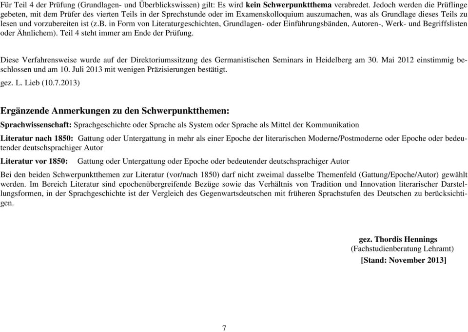 Teil 4 steht immer am Ende der Prüfung. Diese Verfahrensweise wurde auf der Direktoriumssitzung des Germanistischen Seminars in Heidelberg am 30. Mai 2012 einstimmig beschlossen und am 10.