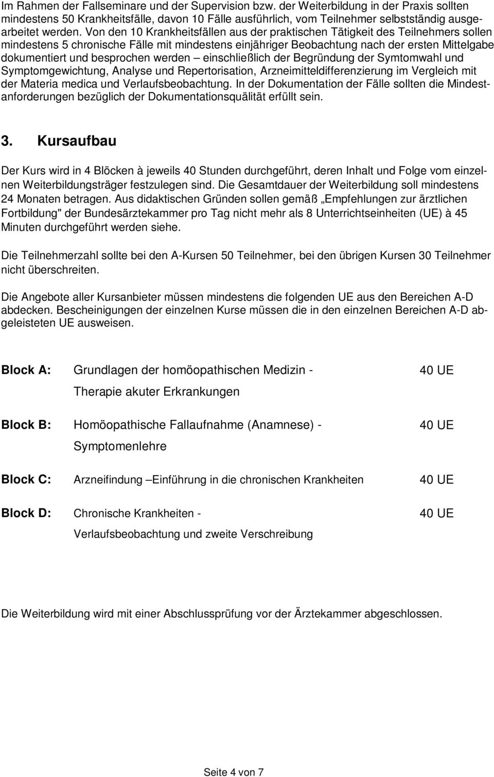 Von den 10 Krankheitsfällen aus der praktischen Tätigkeit des Teilnehmers sollen mindestens 5 chronische Fälle mit mindestens einjähriger Beobachtung nach der ersten Mittelgabe dokumentiert und