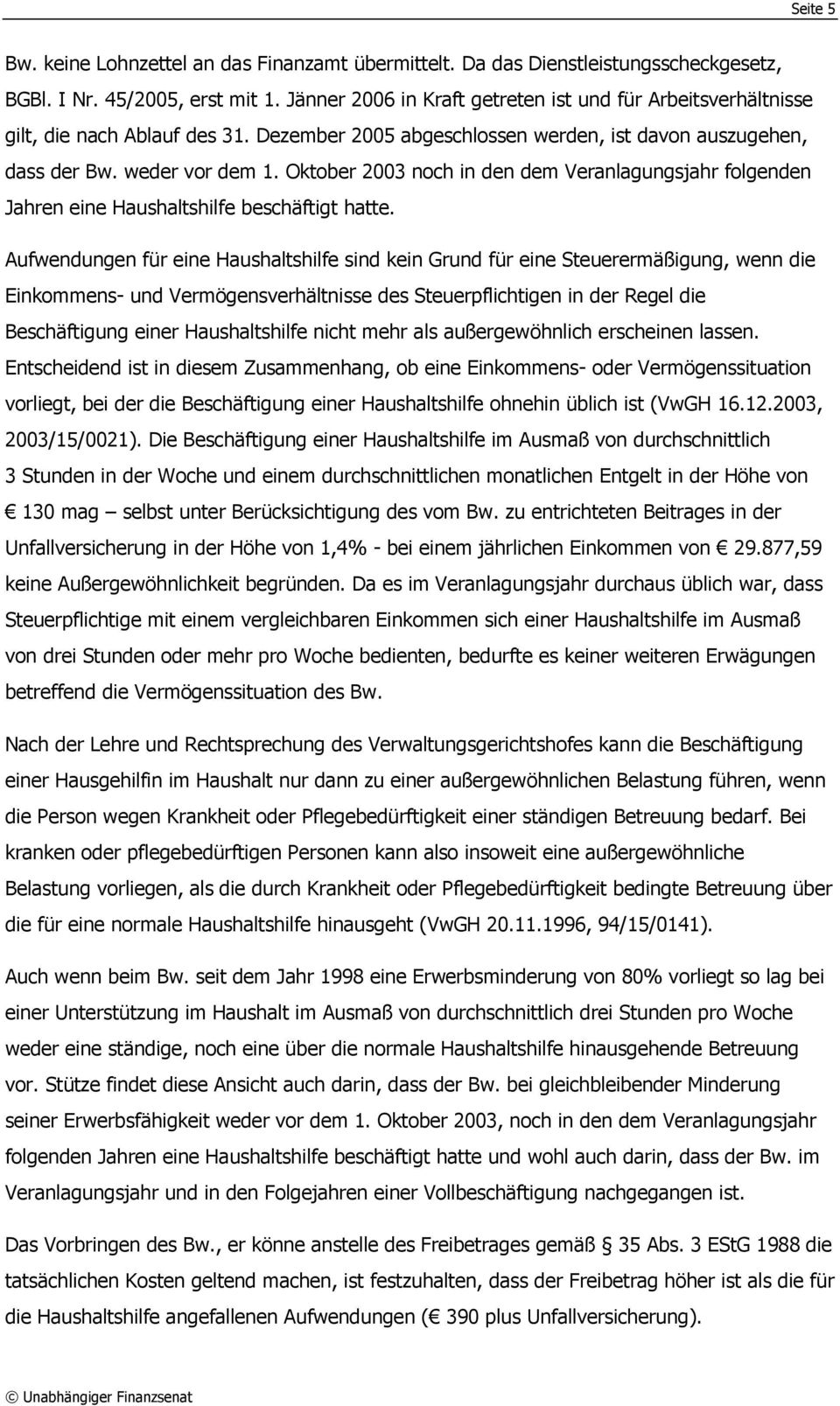 Oktober 2003 noch in den dem Veranlagungsjahr folgenden Jahren eine Haushaltshilfe beschäftigt hatte.