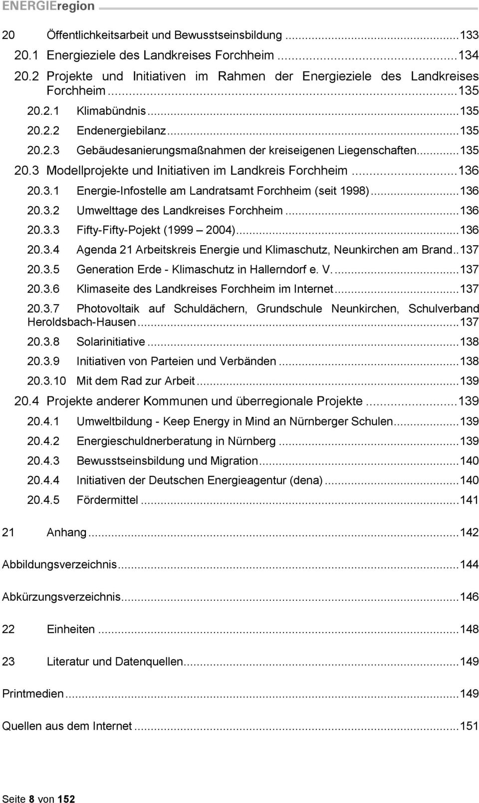 .. 136 2.3.2 Umwelttage des Landkreises Forchheim... 136 2.3.3 Fifty-Fifty-Pojekt (1999 24)... 136 2.3.4 Agenda 21 Arbeitskreis Energie und Klimaschutz, Neunkirchen am Brand.. 137 2.3.5 Generation Erde - Klimaschutz in Hallerndorf e.