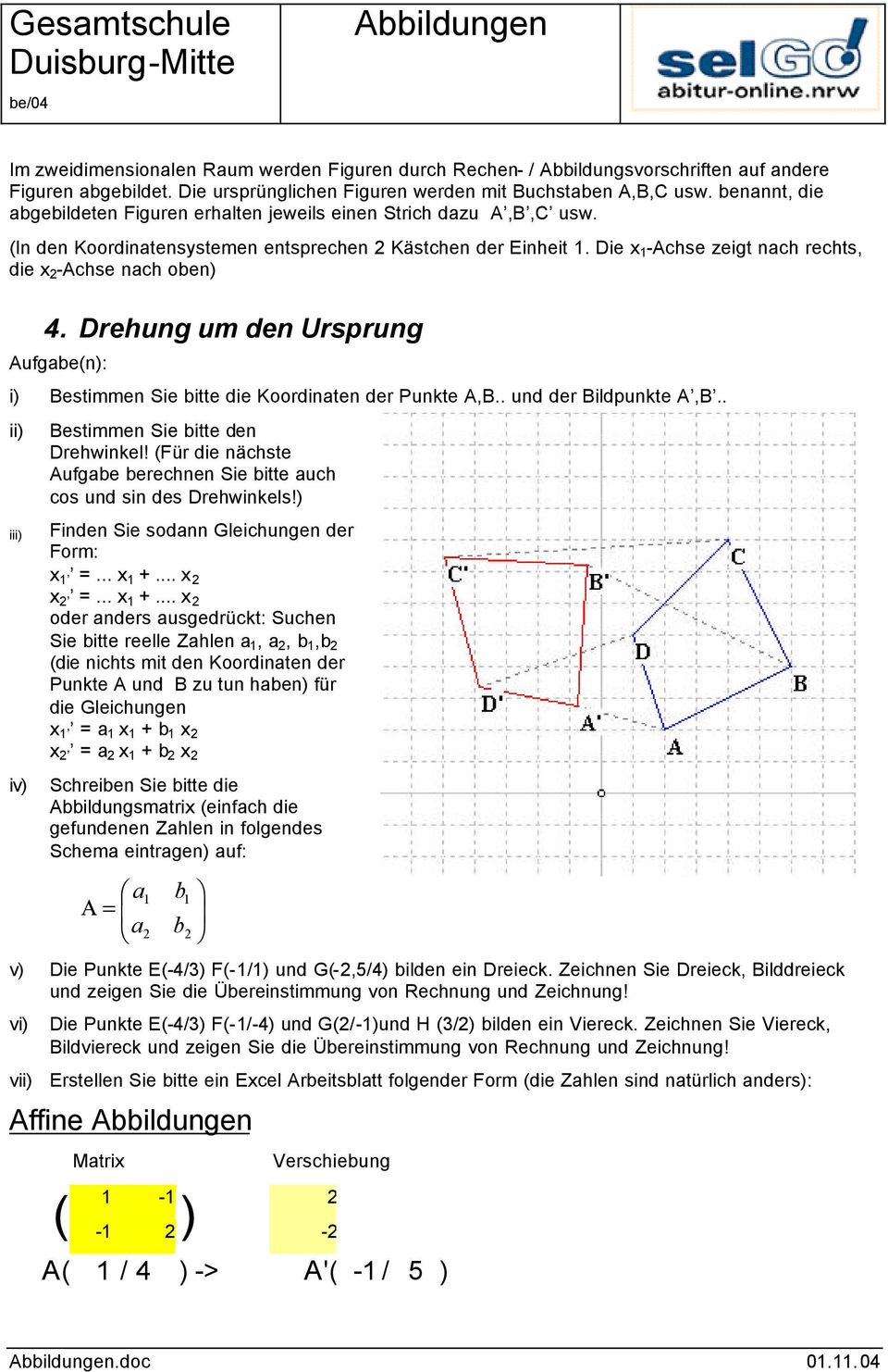 . und der Bildpunkte A,B.. Bestimmen Sie itte den Drehwinkel! (Für die nächste Aufgae erechnen Sie itte auch cos und sin des Drehwinkels!