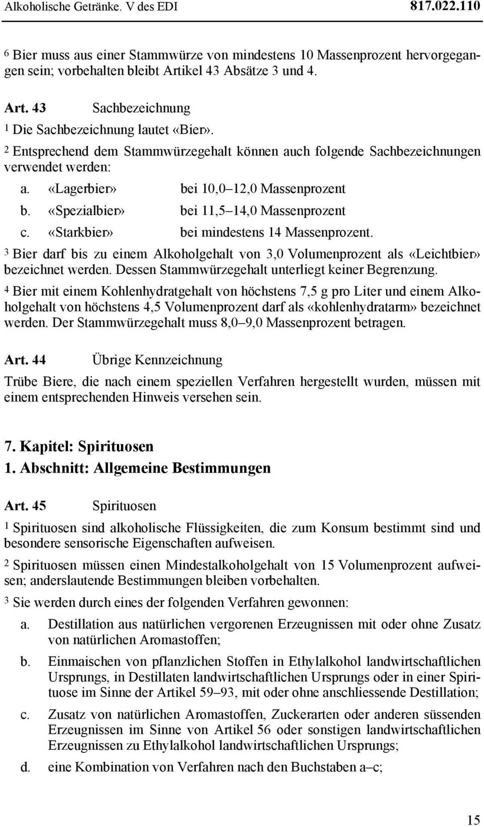 «Lagerbier» bei 10,0 12,0 Massenprozent b. «Spezialbier» bei 11,5 14,0 Massenprozent c. «Starkbier» bei mindestens 14 Massenprozent.