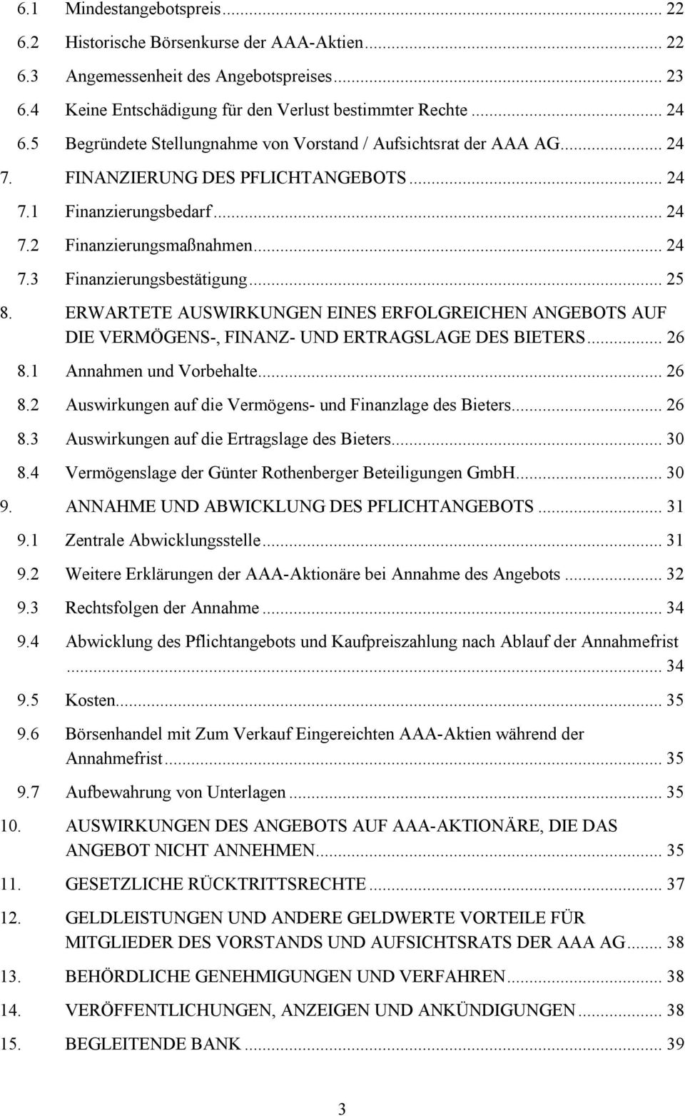 .. 25 8. ERWARTETE AUSWIRKUNGEN EINES ERFOLGREICHEN ANGEBOTS AUF DIE VERMÖGENS-, FINANZ- UND ERTRAGSLAGE DES BIETERS... 26 8.1 Annahmen und Vorbehalte... 26 8.2 Auswirkungen auf die Vermögens- und Finanzlage des Bieters.