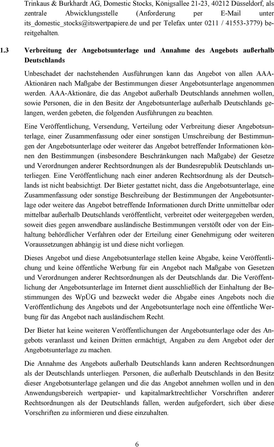 3 Verbreitung der Angebotsunterlage und Annahme des Angebots außerhalb Deutschlands Unbeschadet der nachstehenden Ausführungen kann das Angebot von allen AAA- Aktionären nach Maßgabe der Bestimmungen