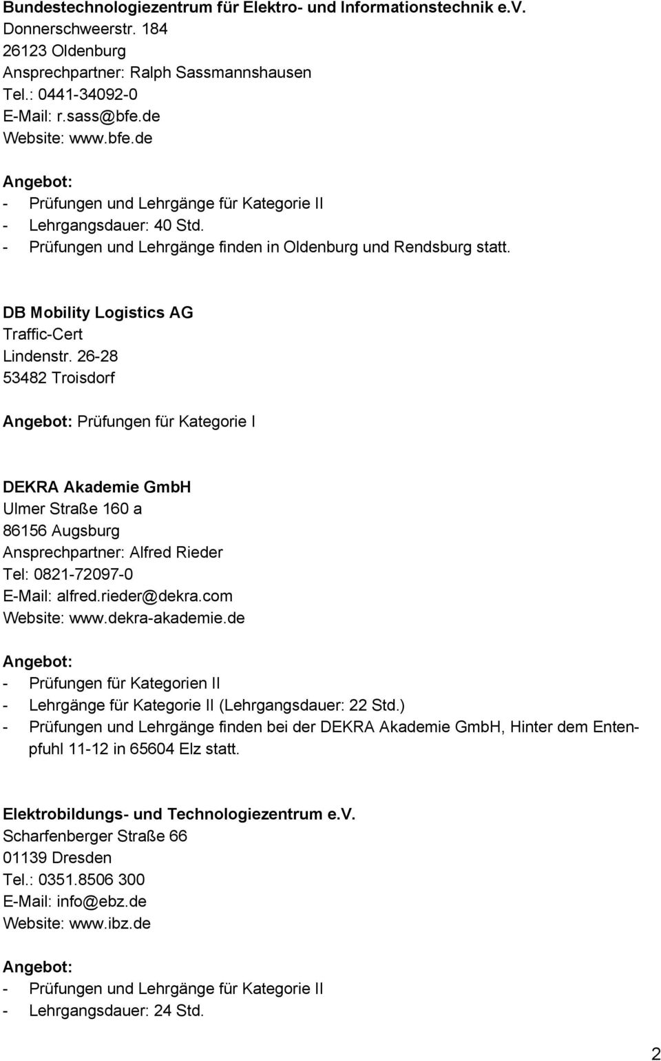 26-28 53482 Troisdorf Prüfungen für Kategorie I DEKRA Akademie GmbH Ulmer Straße 160 a 86156 Augsburg Ansprechpartner: Alfred Rieder Tel: 0821-72097-0 E-Mail: alfred.rieder@dekra.com Website: www.