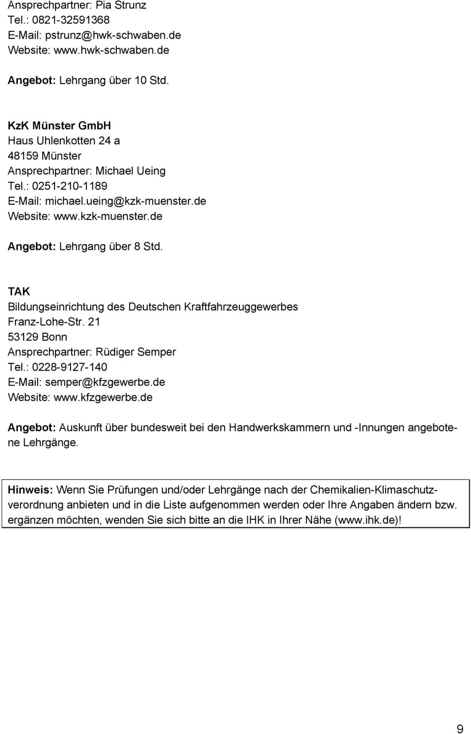TAK Bildungseinrichtung des Deutschen Kraftfahrzeuggewerbes Franz-Lohe-Str. 21 53129 Bonn Ansprechpartner: Rüdiger Semper Tel.: 0228-9127-140 E-Mail: semper@kfzgewerbe.