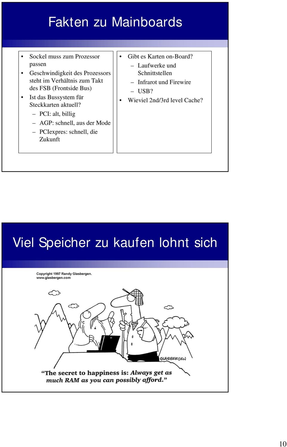 PCI: alt, billig AGP: schnell, aus der Mode PCIexpres: schnell, die Zukunft Gibt es Karten on-board?