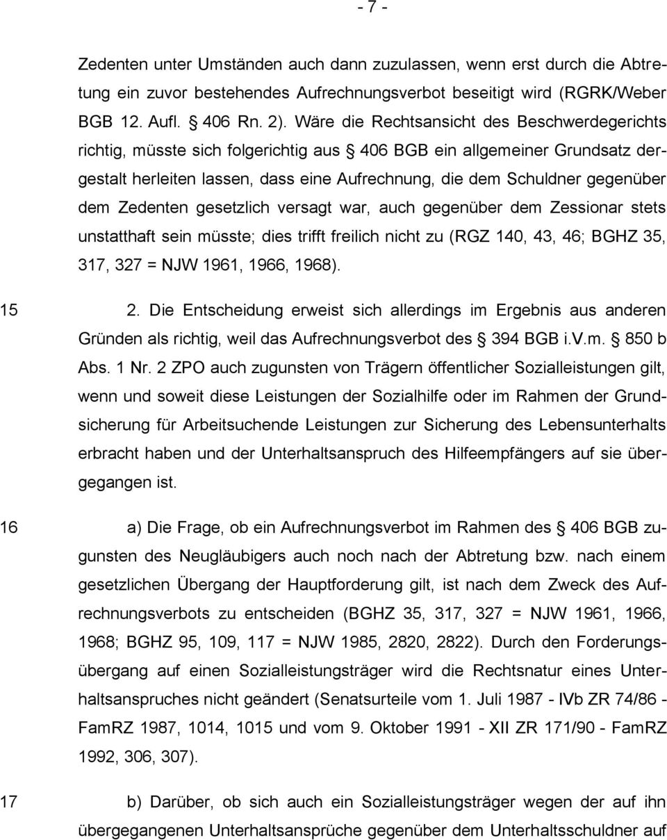 dem Zedenten gesetzlich versagt war, auch gegenüber dem Zessionar stets unstatthaft sein müsste; dies trifft freilich nicht zu (RGZ 140, 43, 46; BGHZ 35, 317, 327 = NJW 1961, 1966, 1968). 15 16 17 2.