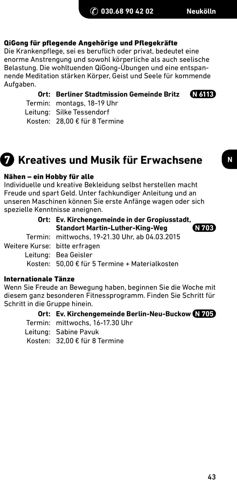 Ort: Berliner Stadtmission Gemeinde Britz 6113 Termin: montags, 18-19 Uhr Leitung: Silke Tessendorf Kosten: 28,00 für 8 Termine 7 Kreatives und Musik für Erwachsene ähen ein Hobby für alle