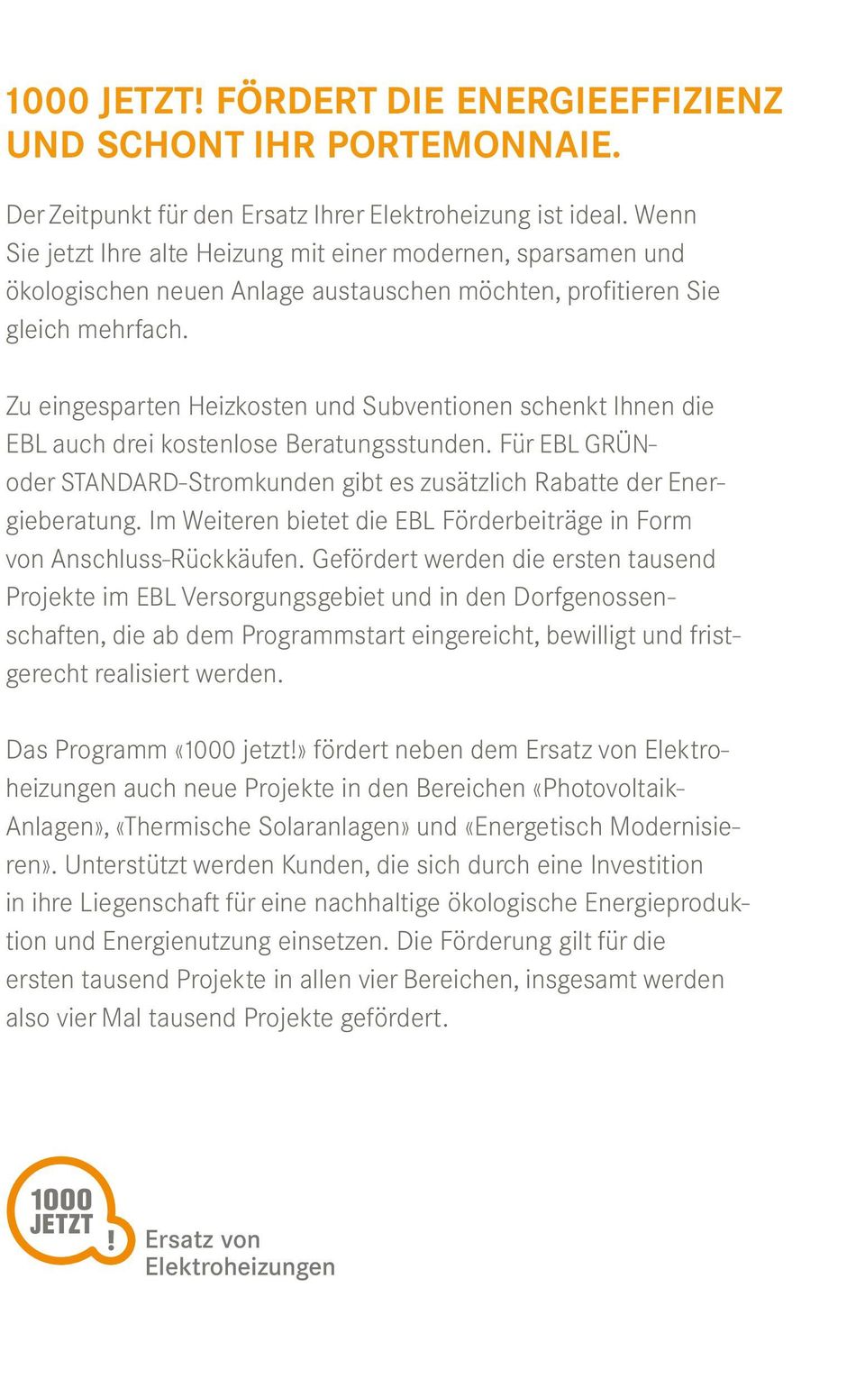 Zu eingesparten Heizkosten und Subventionen schenkt Ihnen die EBL auch drei kostenlose Beratungsstunden. Für EBL GRÜNoder STANDARD-Stromkunden gibt es zusätzlich Rabatte der Energieberatung.