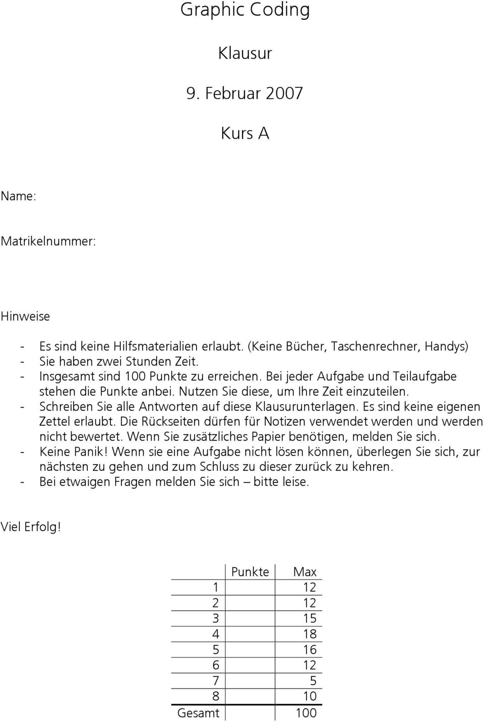 - Schreiben Sie alle Antworten auf diese Klausurunterlagen. Es sind keine eigenen Zettel erlaubt. Die Rückseiten dürfen für Notizen verwendet werden und werden nicht bewertet.