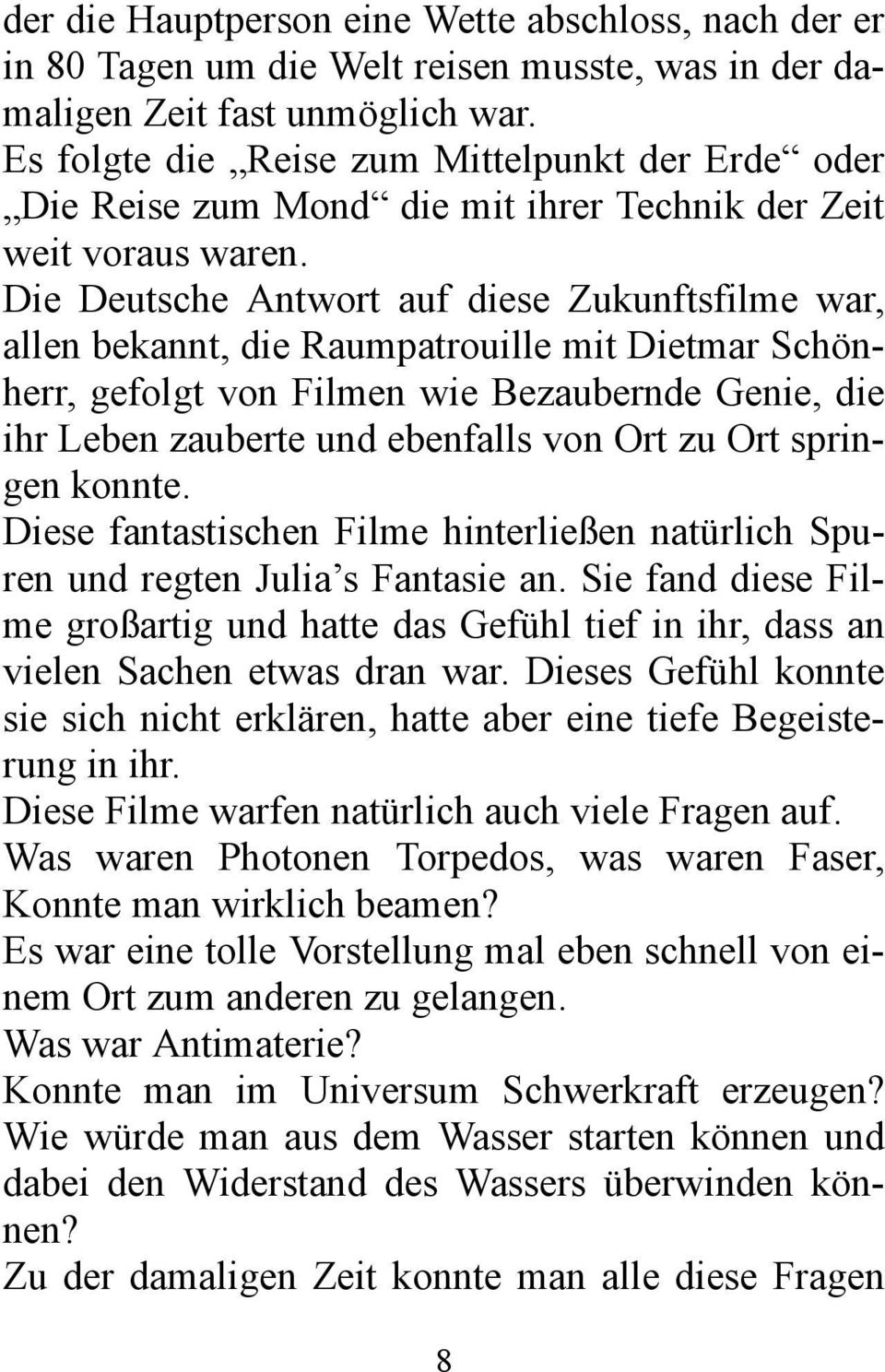 Die Deutsche Antwort auf diese Zukunftsfilme war, allen bekannt, die Raumpatrouille mit Dietmar Schönherr, gefolgt von Filmen wie Bezaubernde Genie, die ihr Leben zauberte und ebenfalls von Ort zu