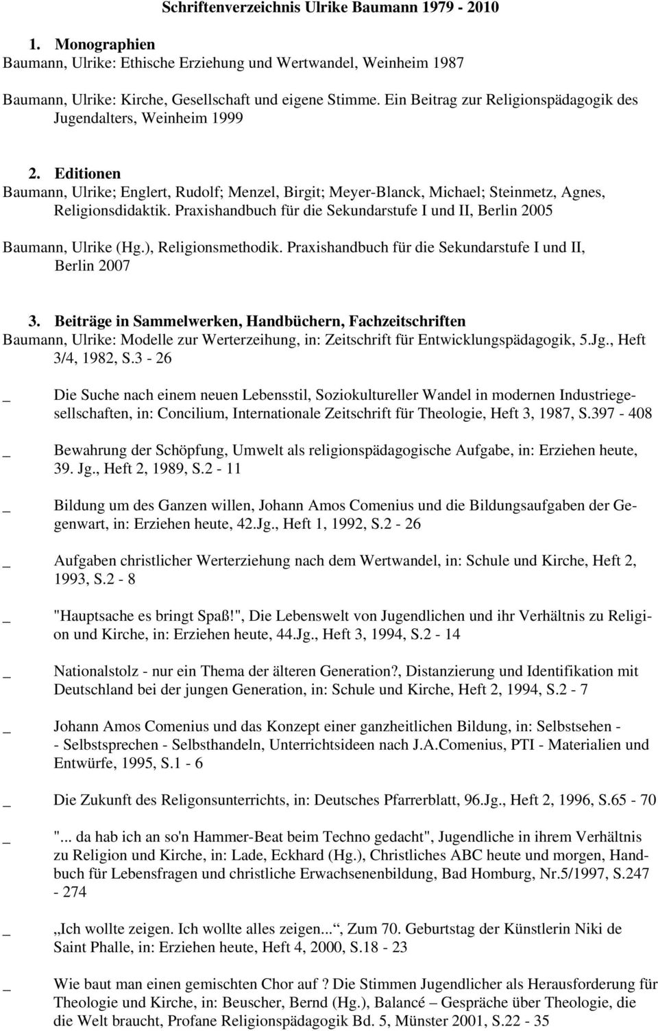 Praxishandbuch für die Sekundarstufe I und II, Berlin 2005 Baumann, Ulrike (Hg.), Religionsmethodik. Praxishandbuch für die Sekundarstufe I und II, Berlin 2007 3.