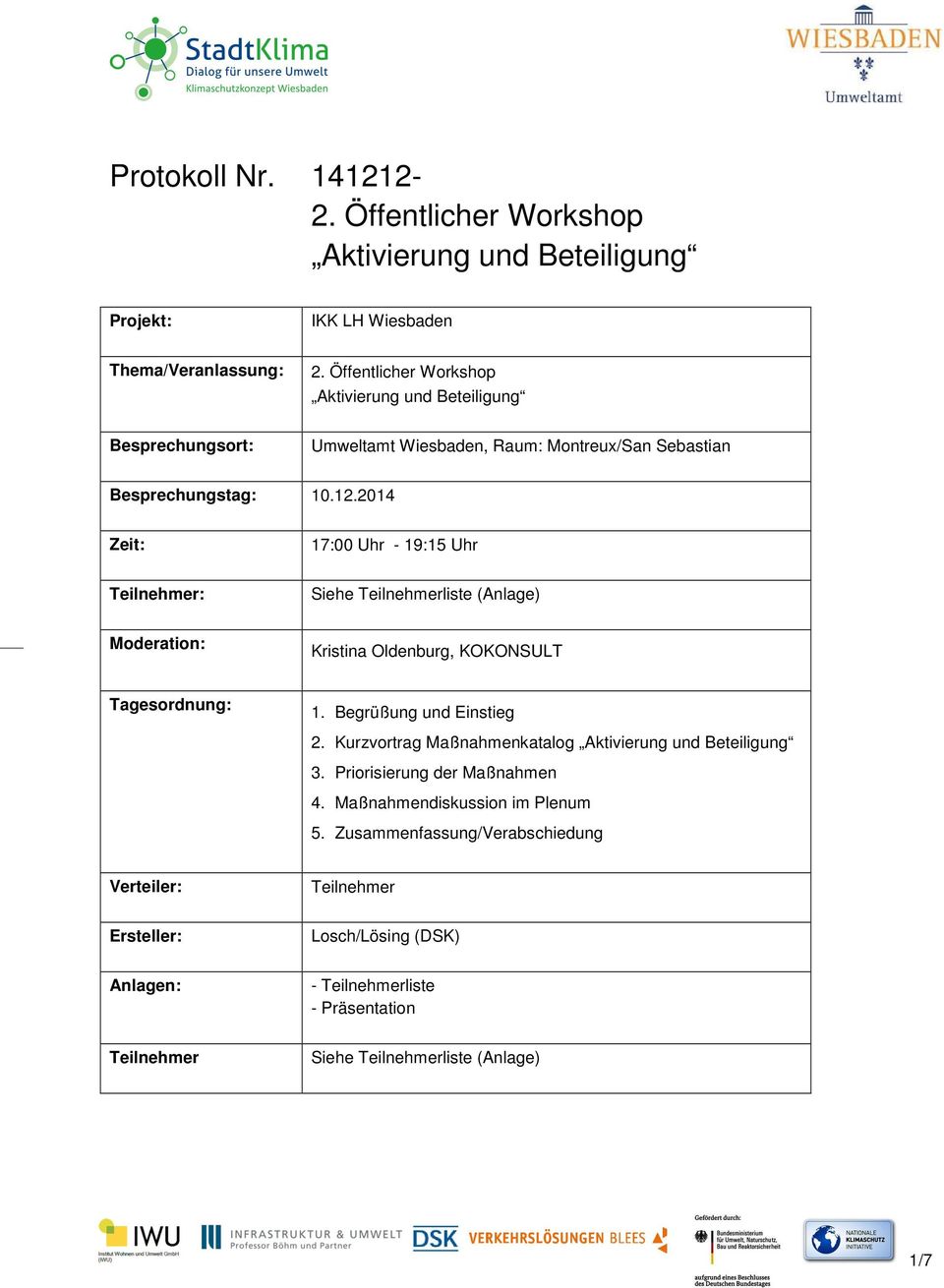 2014 Zeit: 17:00 Uhr - 19:15 Uhr Teilnehmer: Siehe Teilnehmerliste (Anlage) Moderation: Kristina Oldenburg, KOKONSULT Tagesordnung: 1. Begrüßung und Einstieg 2.