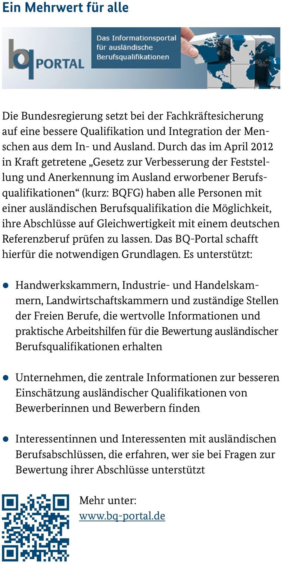 ausländischen Berufsqualifikation die Möglichkeit, ihre Abschlüsse auf Gleichwertigkeit mit einem deutschen Referenzberuf prüfen zu lassen. Das BQ-Portal schafft hierfür die notwendigen Grundlagen.