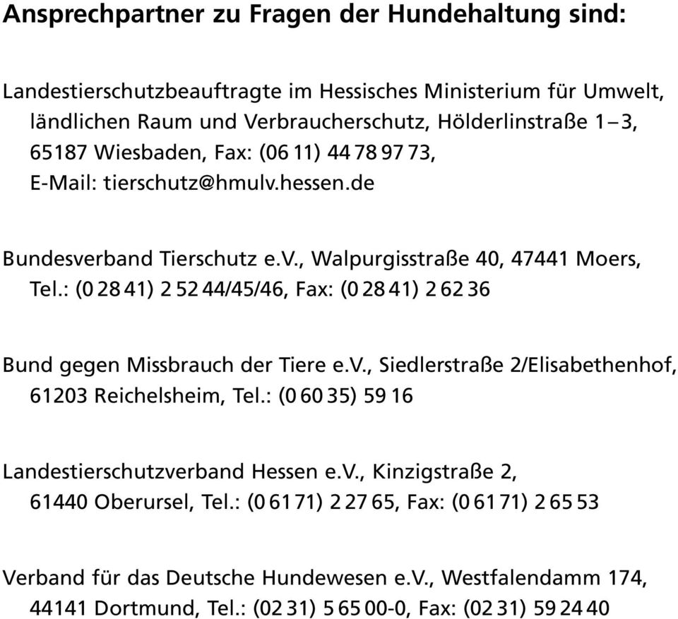 : (0 28 41) 2 52 44/45/46, Fax: (0 28 41) 2 62 36 Bund gegen Missbrauch der Tiere e.v., Siedlerstraße 2/Elisabethenhof, 61203 Reichelsheim, Tel.