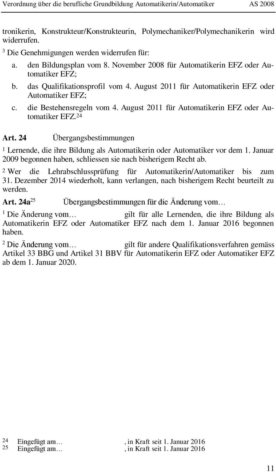 August 2011 für Automatikerin EFZ oder Automatiker EFZ. 24 Art. 24 Übergangsbestimmungen 1 Lernende, die ihre Bildung als Automatikerin oder Automatiker vor dem 1.