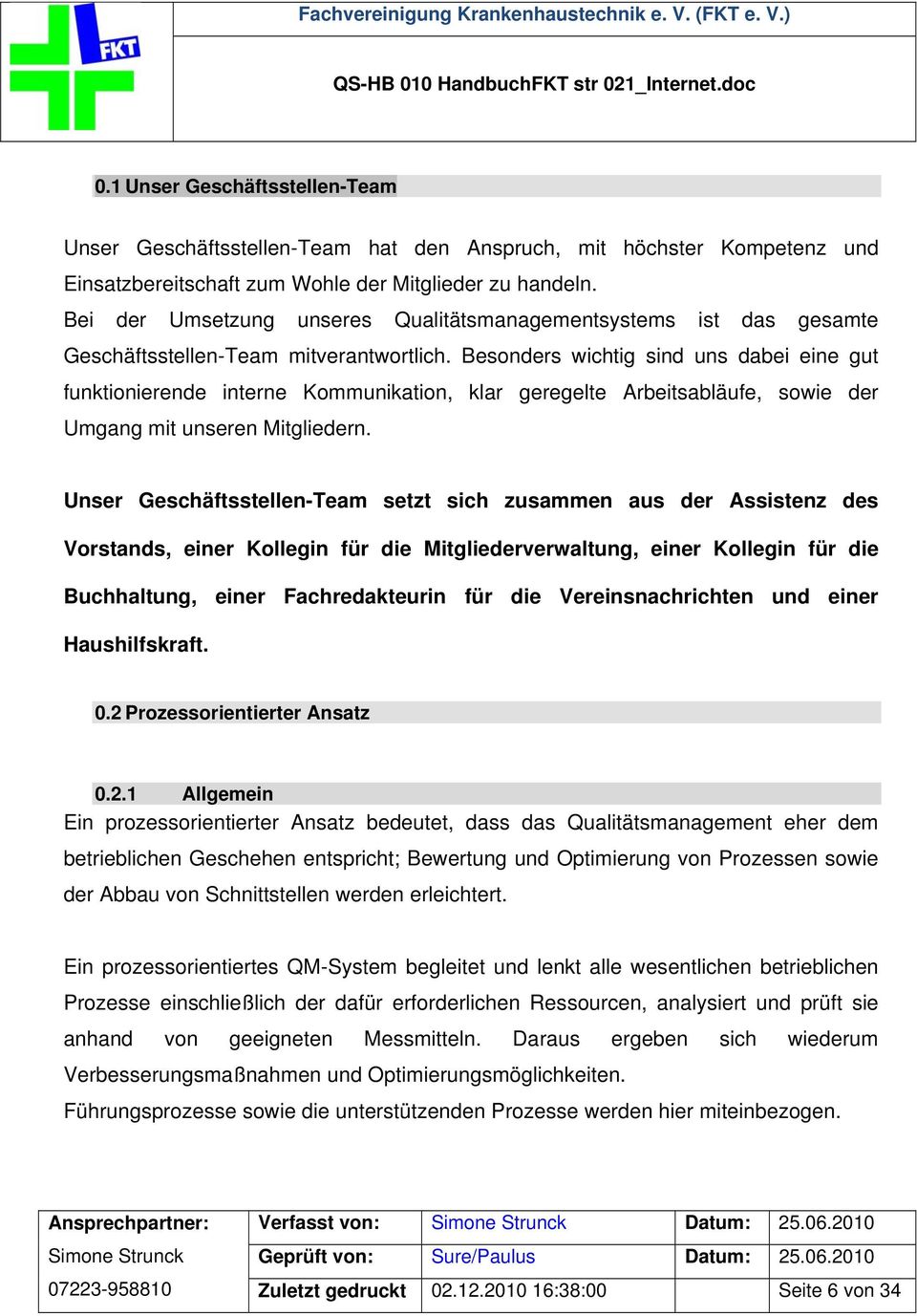 Besonders wichtig sind uns dabei eine gut funktionierende interne Kommunikation, klar geregelte Arbeitsabläufe, sowie der Umgang mit unseren Mitgliedern.