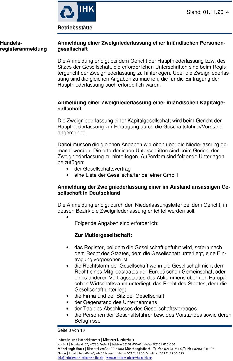 Über die Zweigniederlassung sind die gleichen Angaben zu machen, die für die Eintragung der Hauptniederlassung auch erforderlich waren.