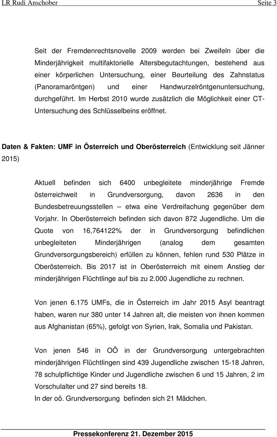 Daten & Fakten: UMF in Österreich und Oberösterreich (Entwicklung seit Jänner 2015) Aktuell befinden sich 6400 unbegleitete minderjährige Fremde österreichweit in Grundversorgung, davon 2636 in den