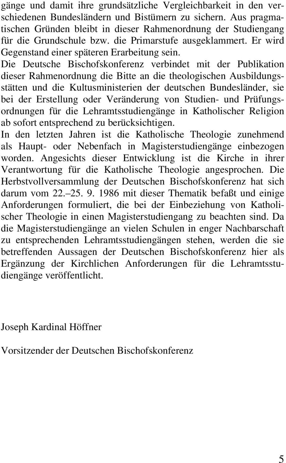 Die Deutsche Bischofskonferenz verbindet mit der Publikation dieser Rahmenordnung die Bitte an die theologischen Ausbildungsstätten und die Kultusministerien der deutschen Bundesländer, sie bei der