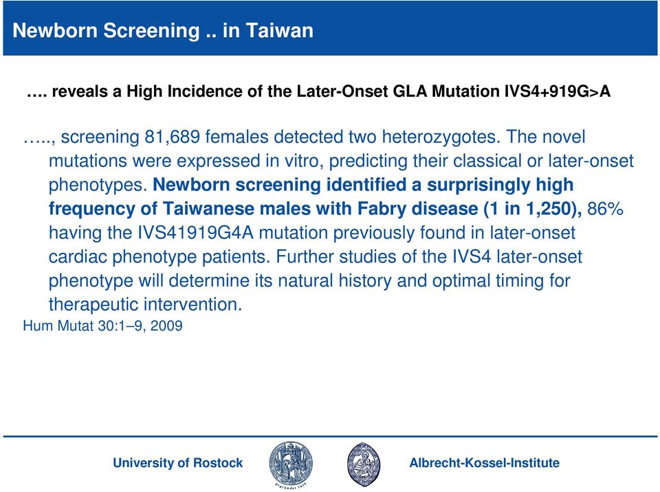 Newborn screening identified a surprisingly high frequency of Taiwanese males with Fabry disease (1 in 1,250), 86% having the IVS41919G4A mutation