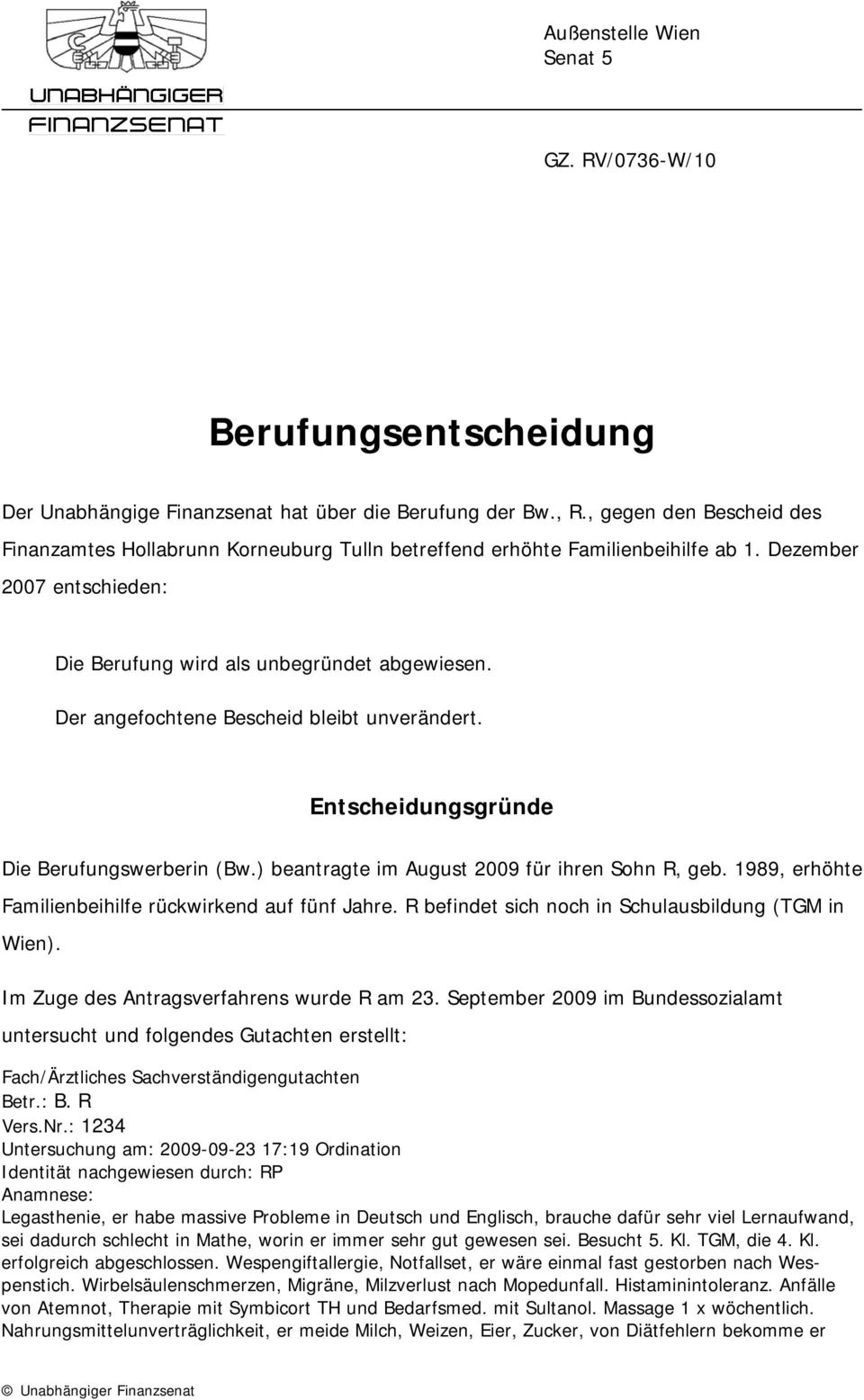 Der angefochtene Bescheid bleibt unverändert. Entscheidungsgründe Die Berufungswerberin (Bw.) beantragte im August 2009 für ihren Sohn R, geb.